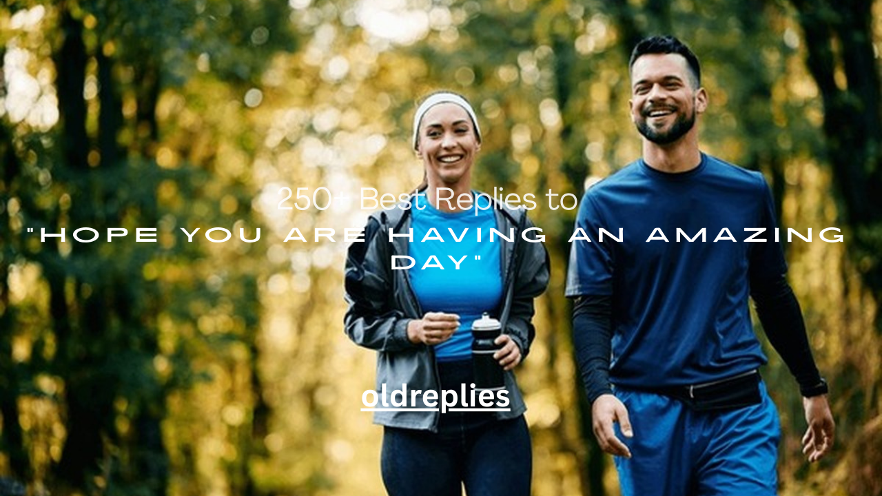 250+ Best Replies to “Hope You Are Having an Amazing Day”