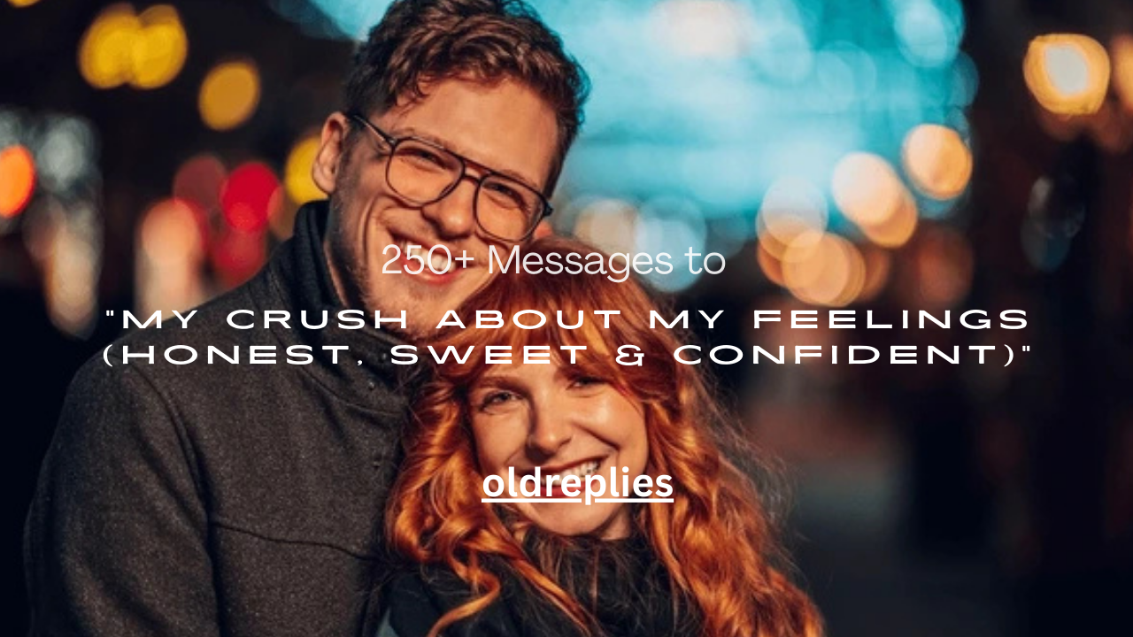 250+ Messages to My Crush About My Feelings (Honest, Sweet & Confident)