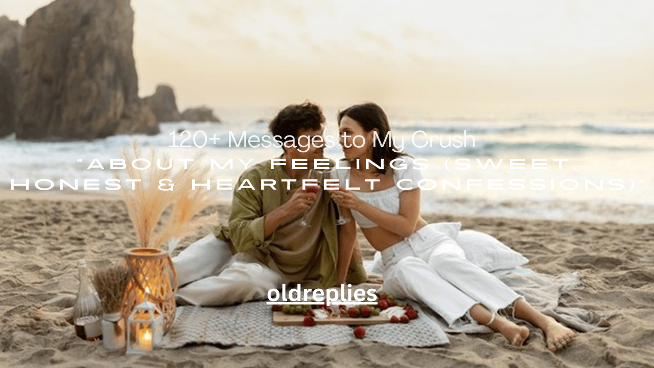 120+ Messages to My Crush About My Feelings (Sweet, Honest & Heartfelt Confessions)