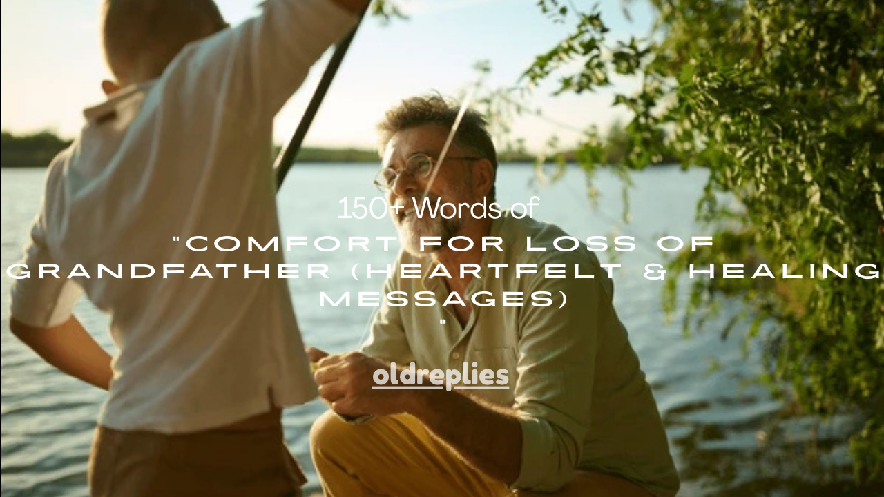 150+ Words of Comfort for Loss of Grandfather (Heartfelt & Healing Messages)