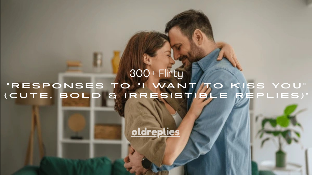 Responses to “I Want to Kiss You” (Cute, Bold & Irresistible Replies)