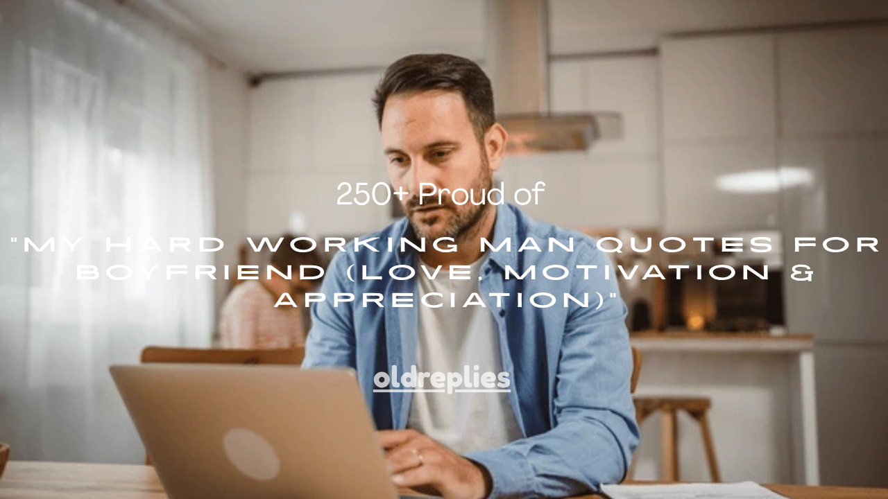 250+ Proud of My Hard Working Man Quotes for Boyfriend (Love, Motivation & Appreciation)