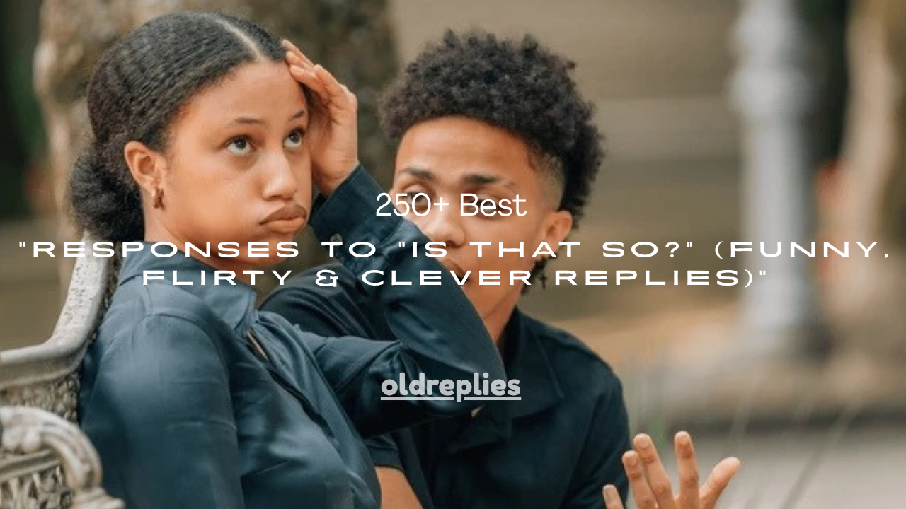 250+ Best Responses to “Is That So?” (Funny, Flirty & Clever Replies)