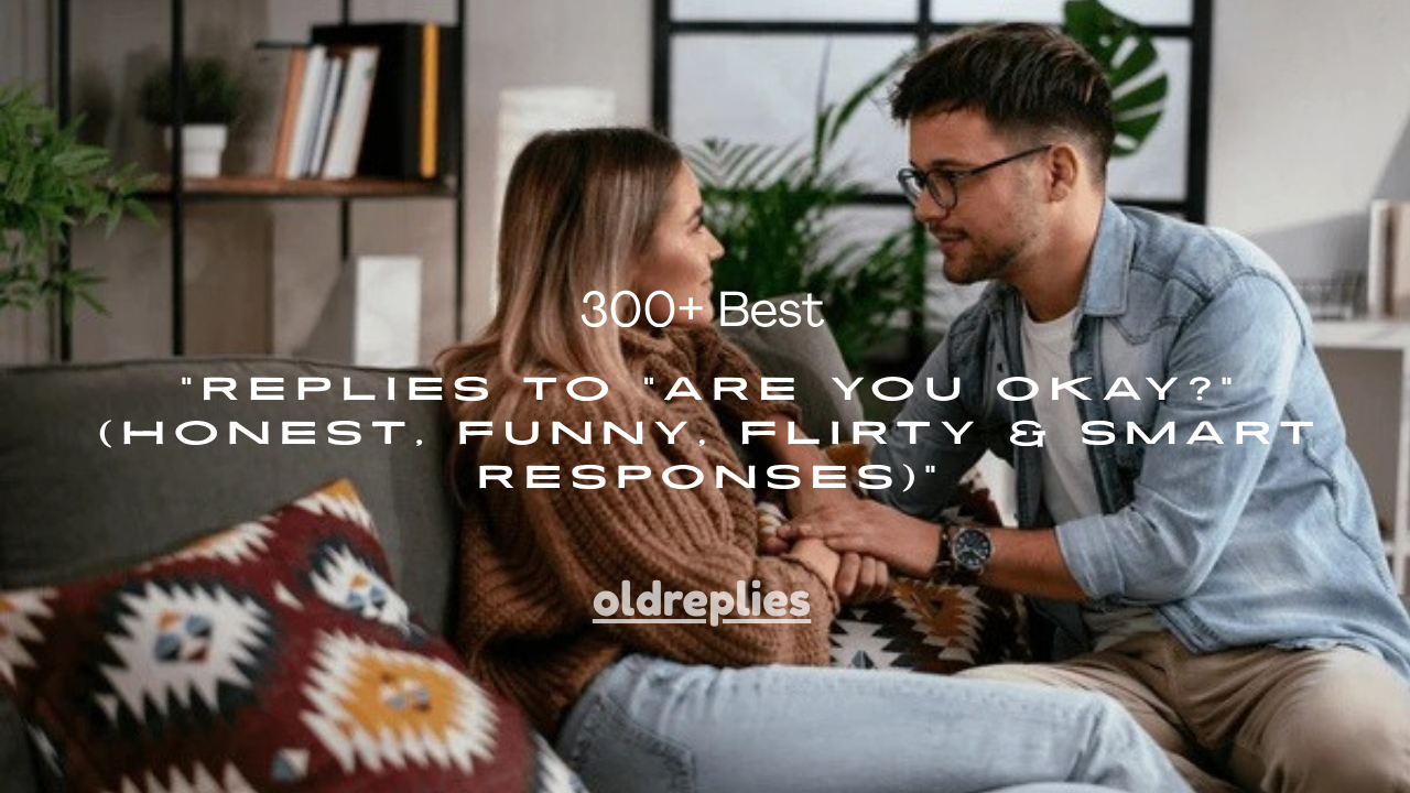 300+ Best Replies to “Are You Okay?” (Honest, Funny, Flirty & Smart Responses)