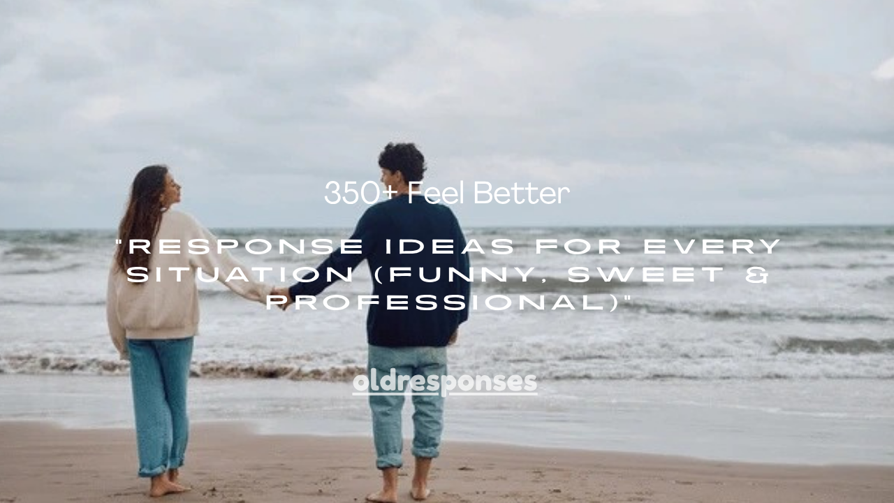 350+ Feel Better Response Ideas for Every Situation (Funny, Sweet & Professional)