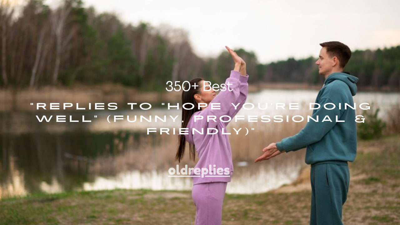 350+ Best Replies to “Hope You’re Doing Well” (Funny, Professional & Friendly)