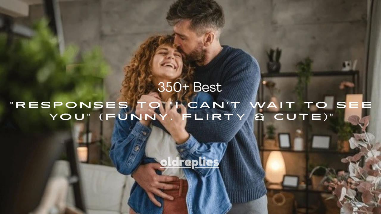 350+ Best Responses to “I Can’t Wait to See You” (Funny, Flirty & Cute)