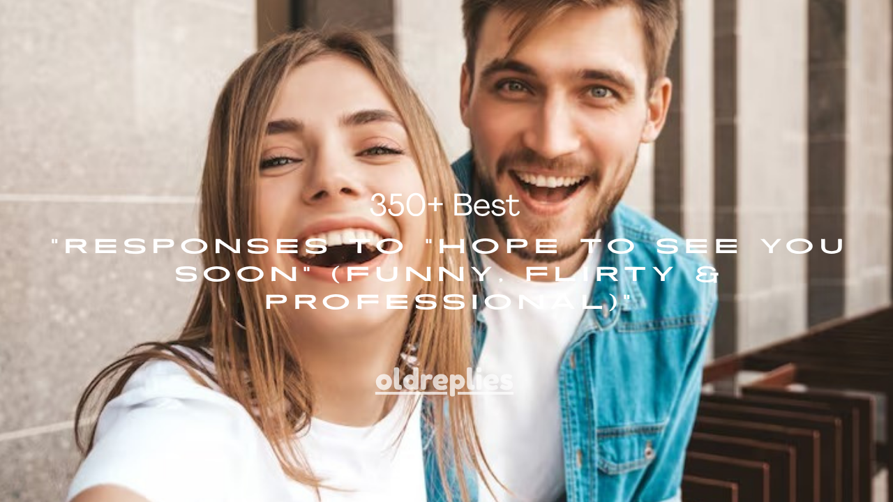 350+ Best Responses to “Hope to See You Soon” (Funny, Flirty & Professional)