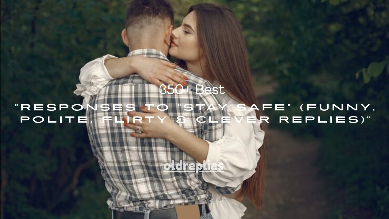 350+ Best Responses to “Stay Safe” (Funny, Polite, Flirty & Clever Replies)