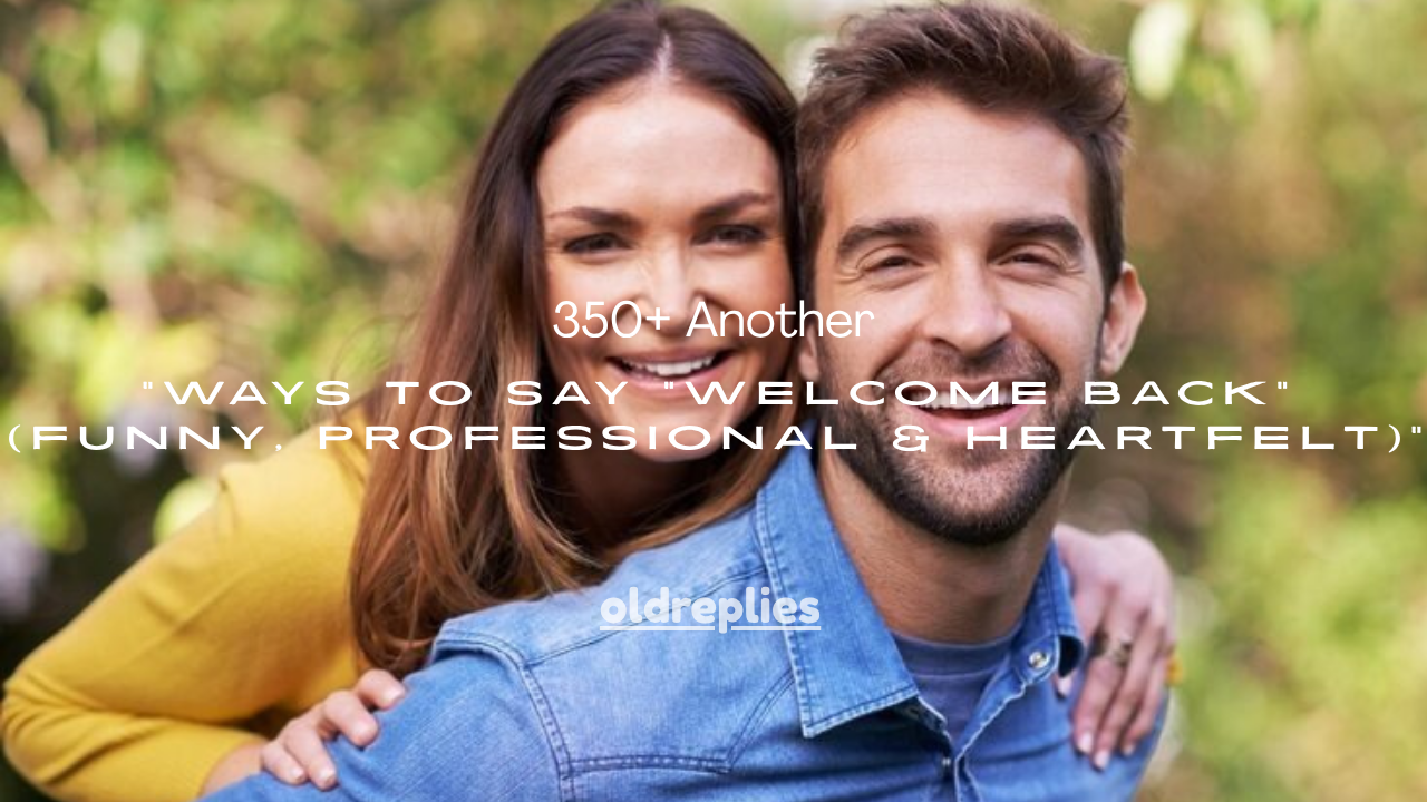 350+ Another Ways to Say “Welcome Back” (Funny, Professional & Heartfelt)
