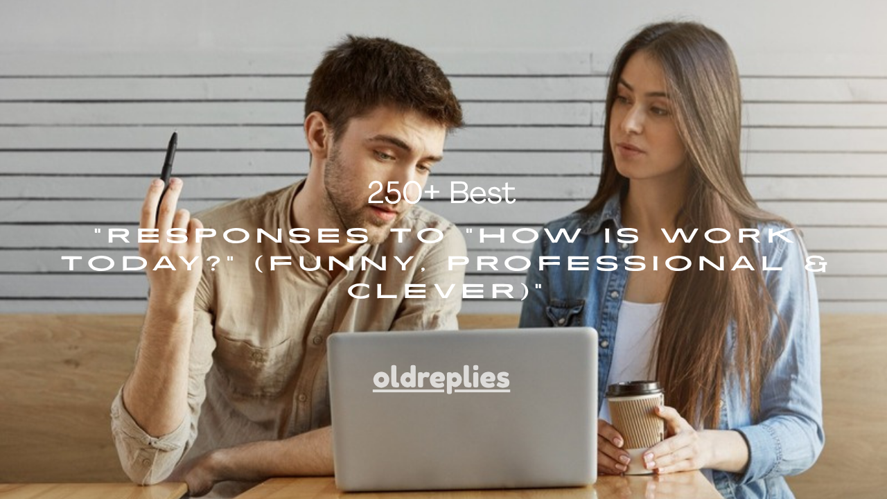 250+ Best Responses to "How Is Work Today?" (Funny, Professional & Clever)