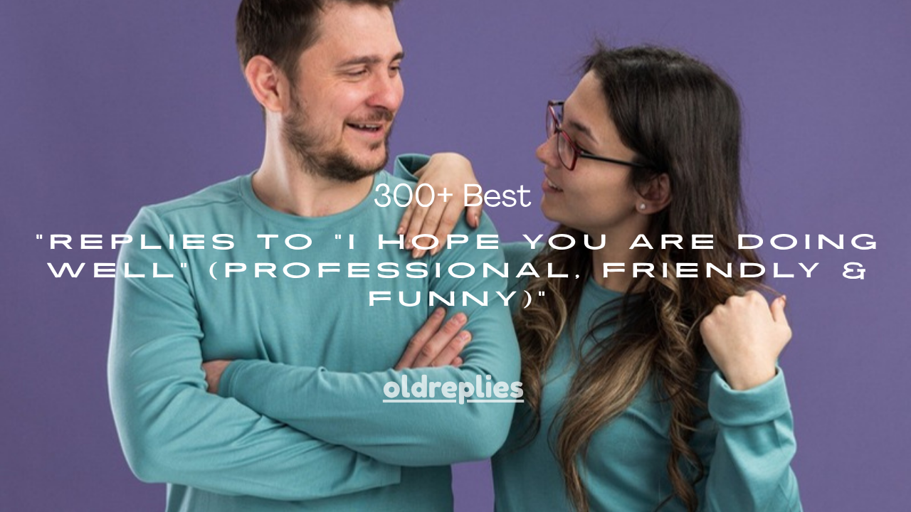 300+ Best Replies to "I Hope You Are Doing Well" (Professional, Friendly & Funny)