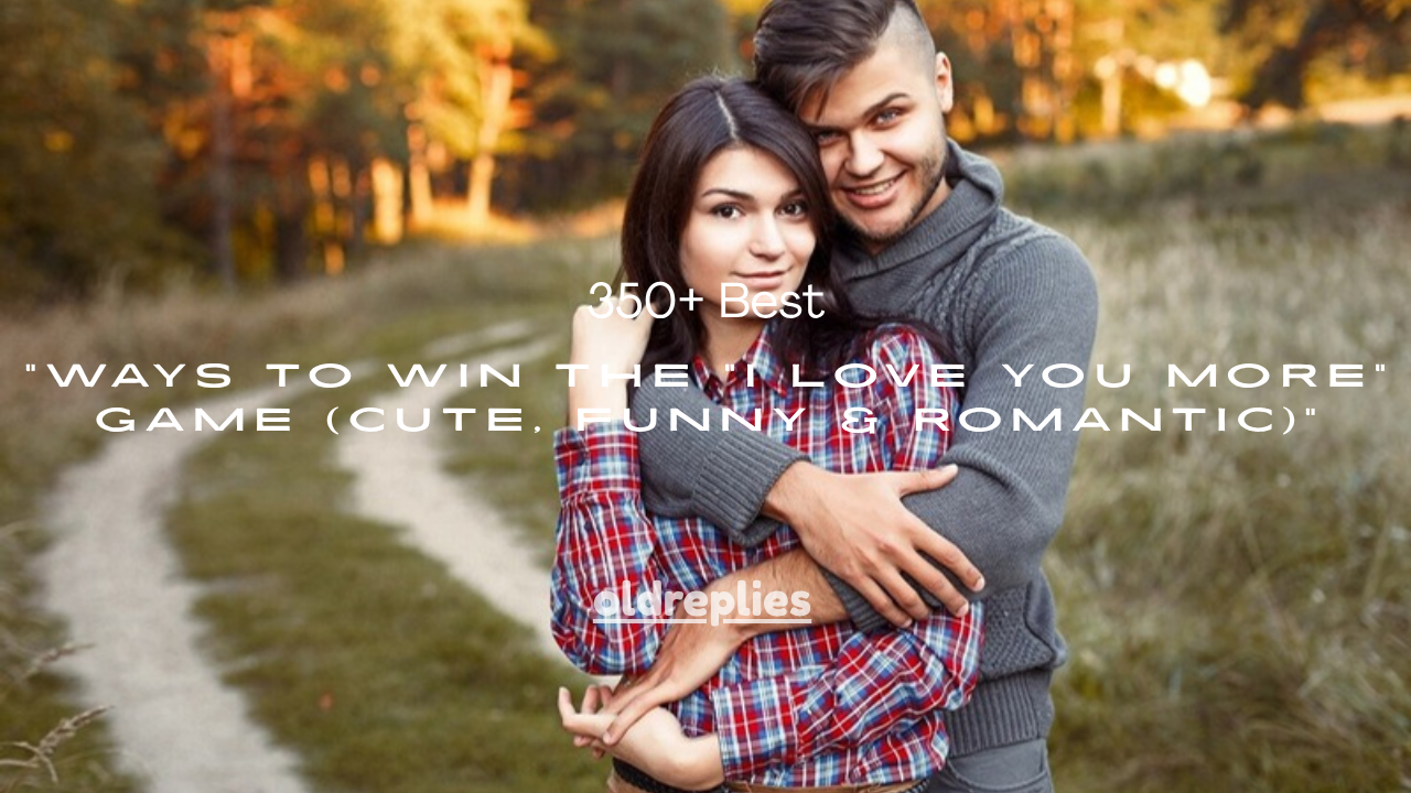 350+ Best Ways to Win the "I Love You More" Game (Cute, Funny & Romantic)