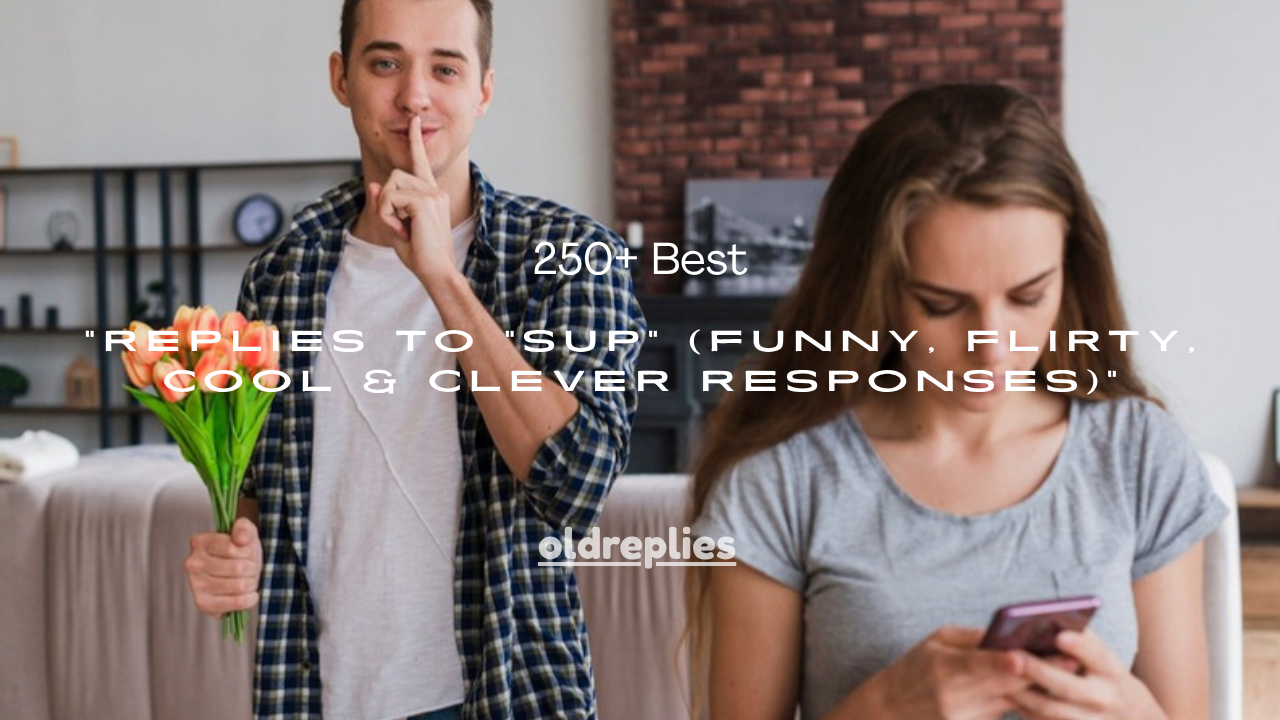 250+ Best Replies to “Sup” (Funny, Flirty, Cool & Clever Responses)