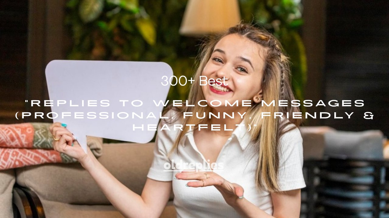 300+ Best Replies to Welcome Messages (Professional, Funny, Friendly & Heartfelt)