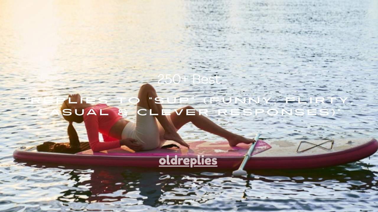 250+ Best Replies to "Sup" (Funny, Flirty, Casual & Clever Responses)